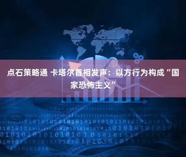 点石策略通 卡塔尔首相发声：以方行为构成“国家恐怖主义”