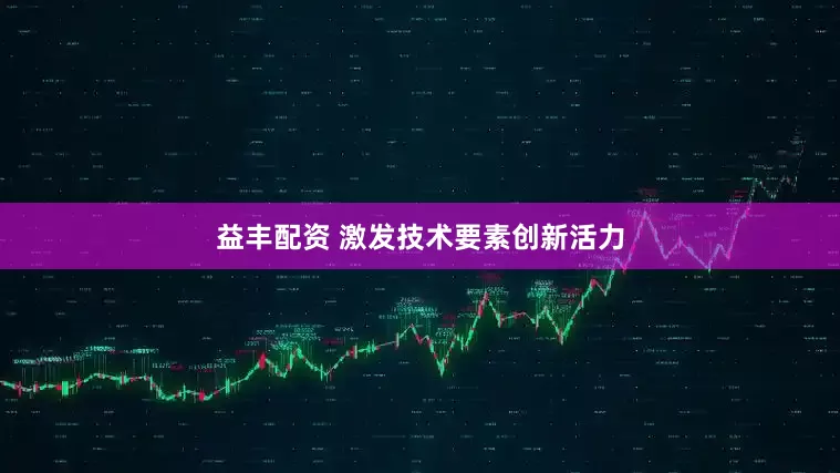 益丰配资 激发技术要素创新活力
